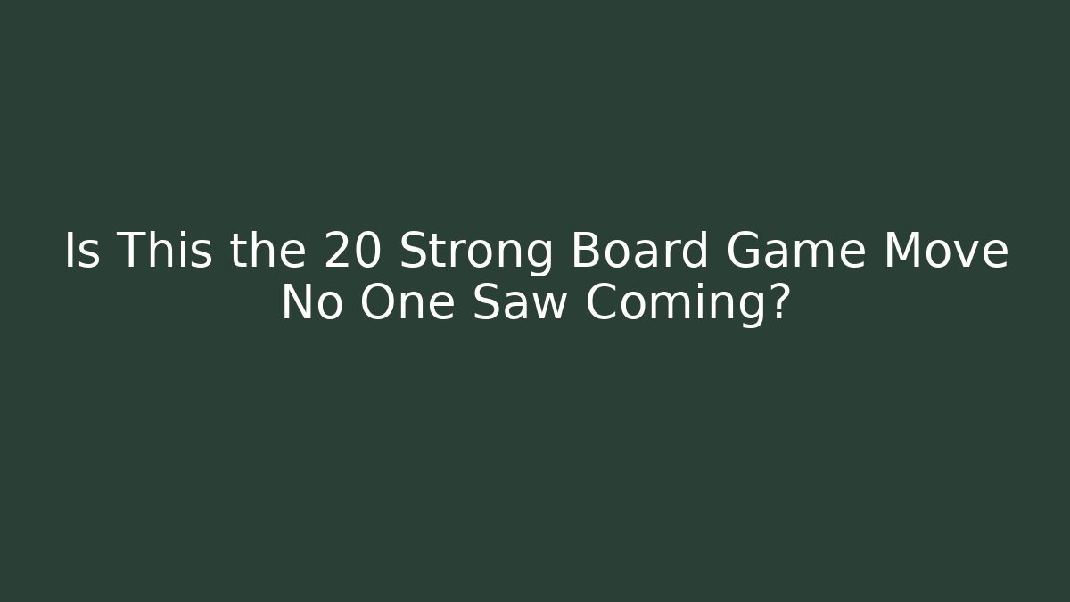 Is This the 20 Strong Board Game Move No One Saw Coming?