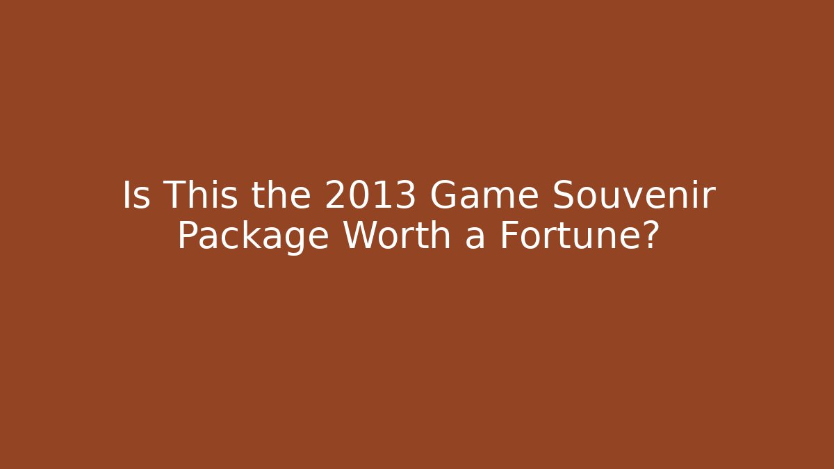 Is This the 2013 Game Souvenir Package Worth a Fortune?