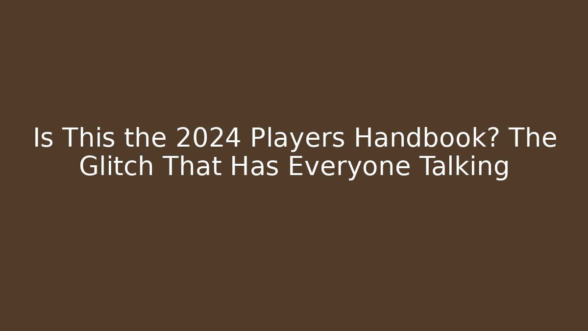 Is This the 2024 Players Handbook? The Glitch That Has Everyone Talking