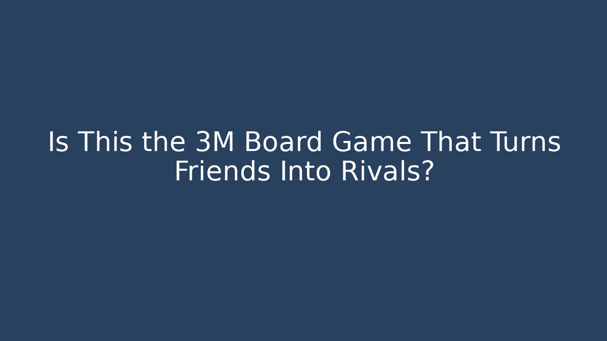 Is This the 3M Board Game That Turns Friends Into Rivals?
