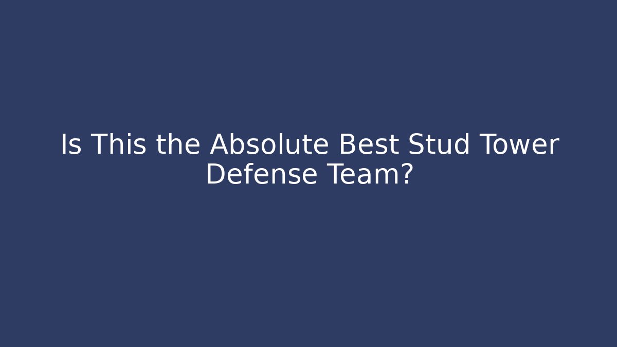 Is This the Absolute Best Stud Tower Defense Team?