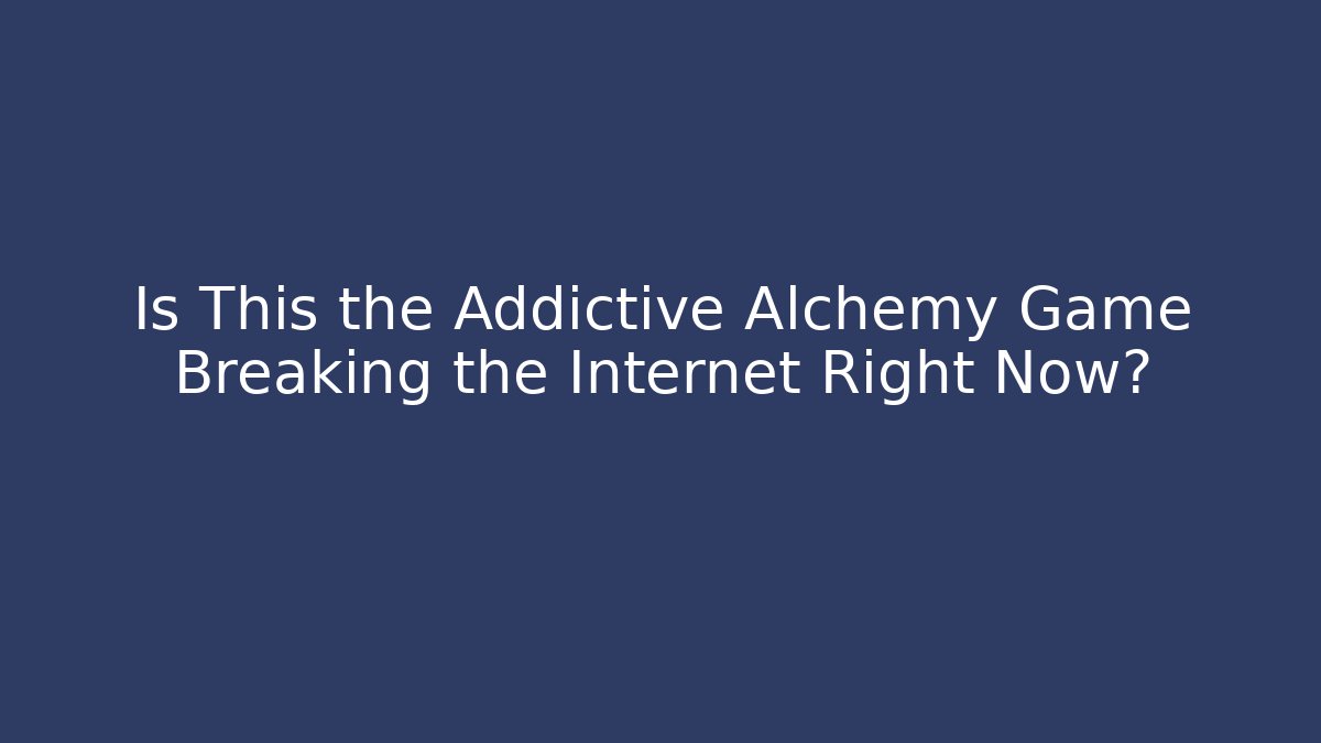 Is This the Addictive Alchemy Game Breaking the Internet Right Now?