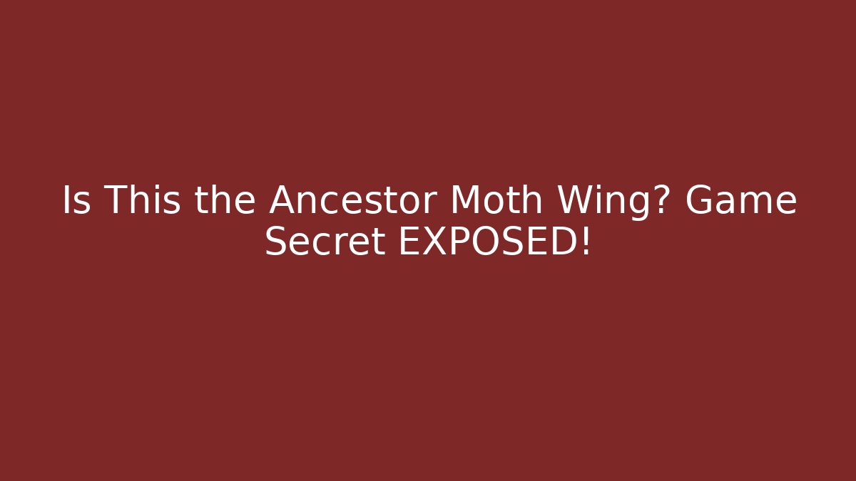 Is This the Ancestor Moth Wing? Game Secret EXPOSED!
