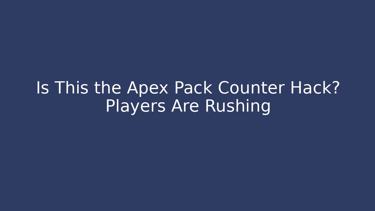 Is This the Apex Pack Counter Hack? Players Are Rushing