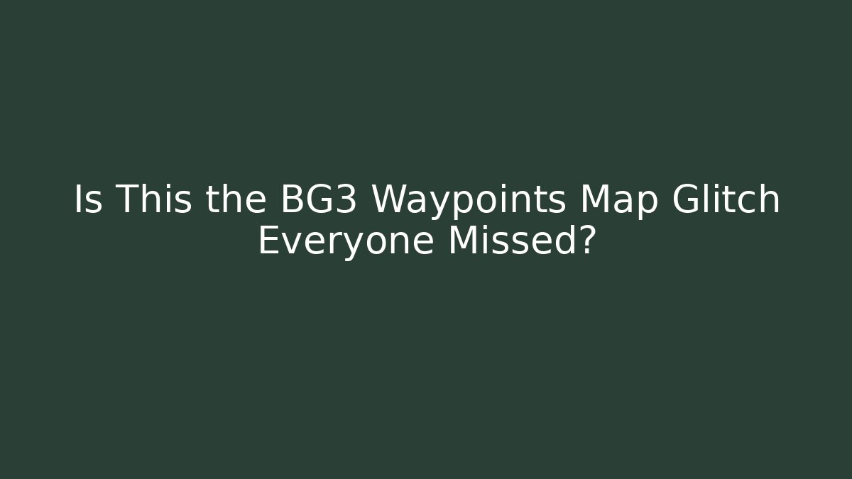 Is This the BG3 Waypoints Map Glitch Everyone Missed?