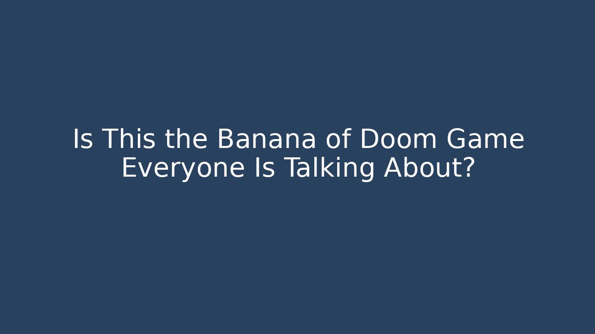 Is This the Banana of Doom Game Everyone Is Talking About?