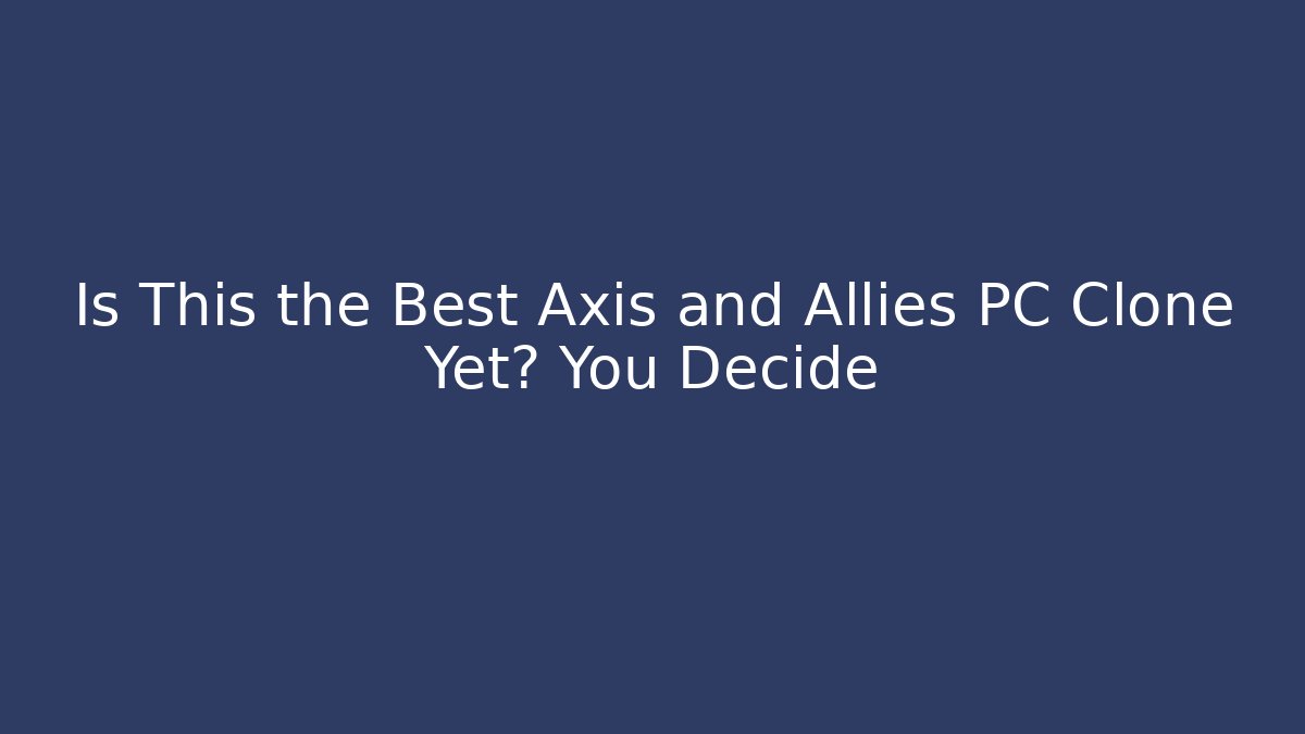 Is This the Best Axis and Allies PC Clone Yet? You Decide