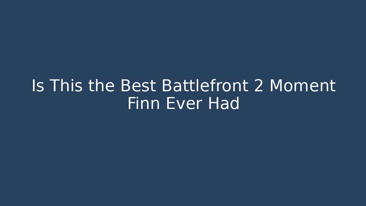 Is This the Best Battlefront 2 Moment Finn Ever Had