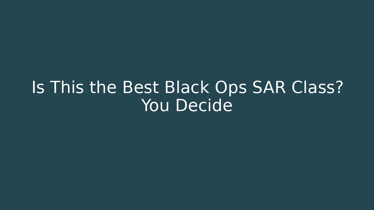 Is This the Best Black Ops SAR Class? You Decide