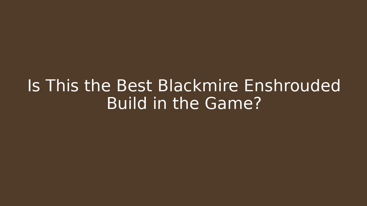 Is This the Best Blackmire Enshrouded Build in the Game?