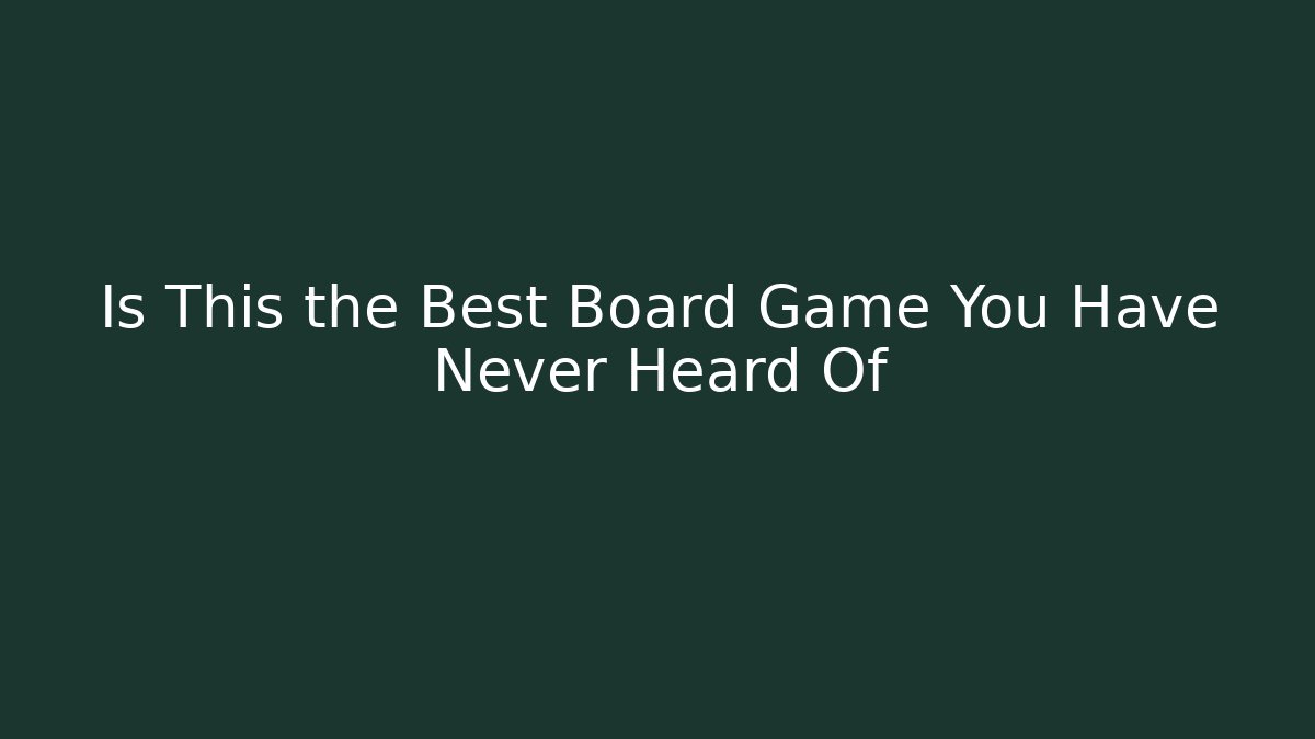 Is This the Best Board Game You Have Never Heard Of