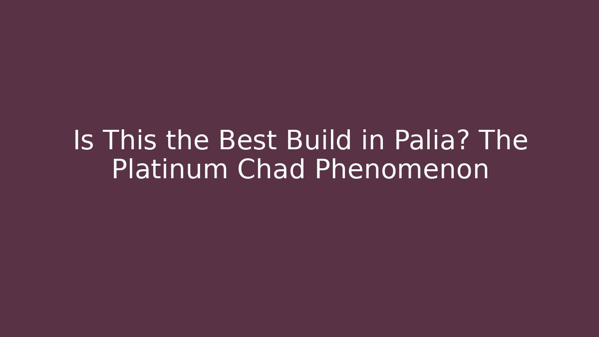 Is This the Best Build in Palia? The Platinum Chad Phenomenon
