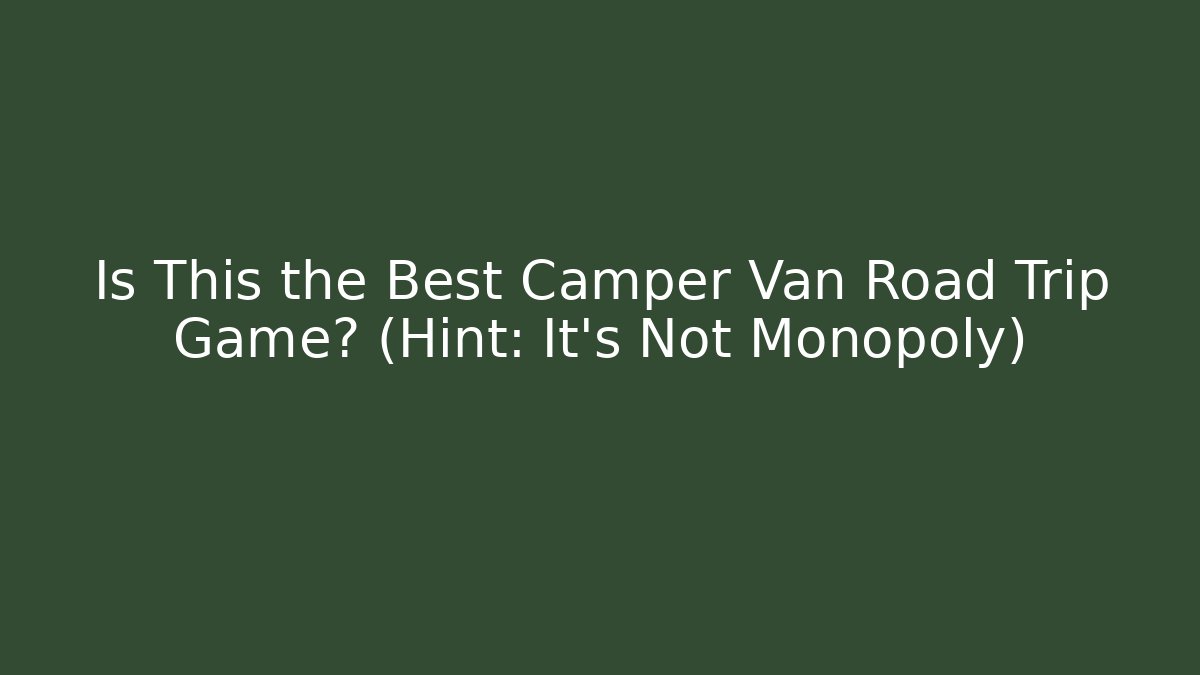 Is This the Best Camper Van Road Trip Game? (Hint: It's Not Monopoly)