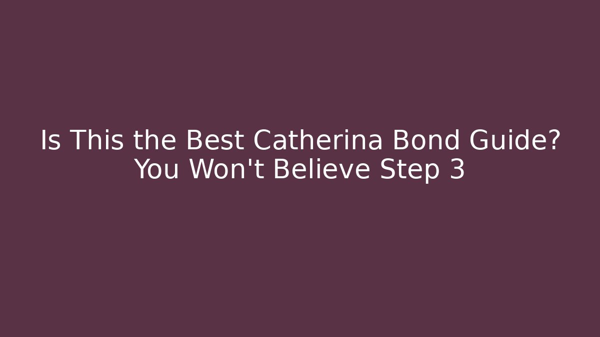 Is This the Best Catherina Bond Guide? You Won't Believe Step 3