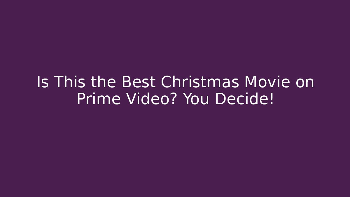 Is This the Best Christmas Movie on Prime Video? You Decide!