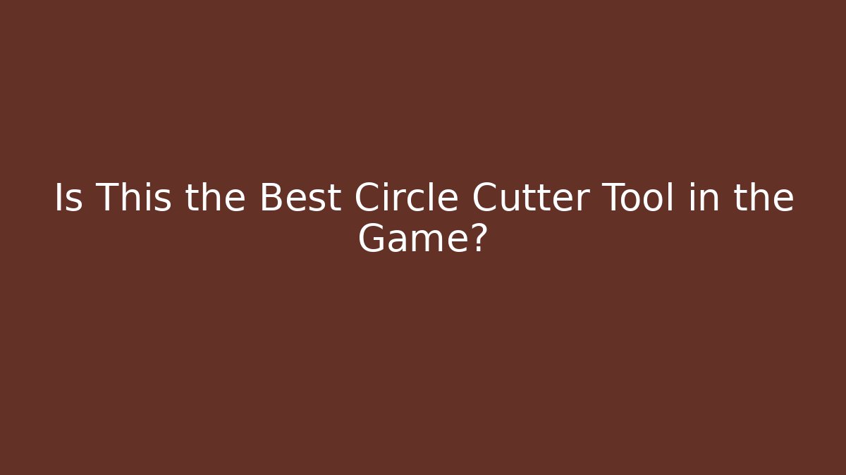 Is This the Best Circle Cutter Tool in the Game?
