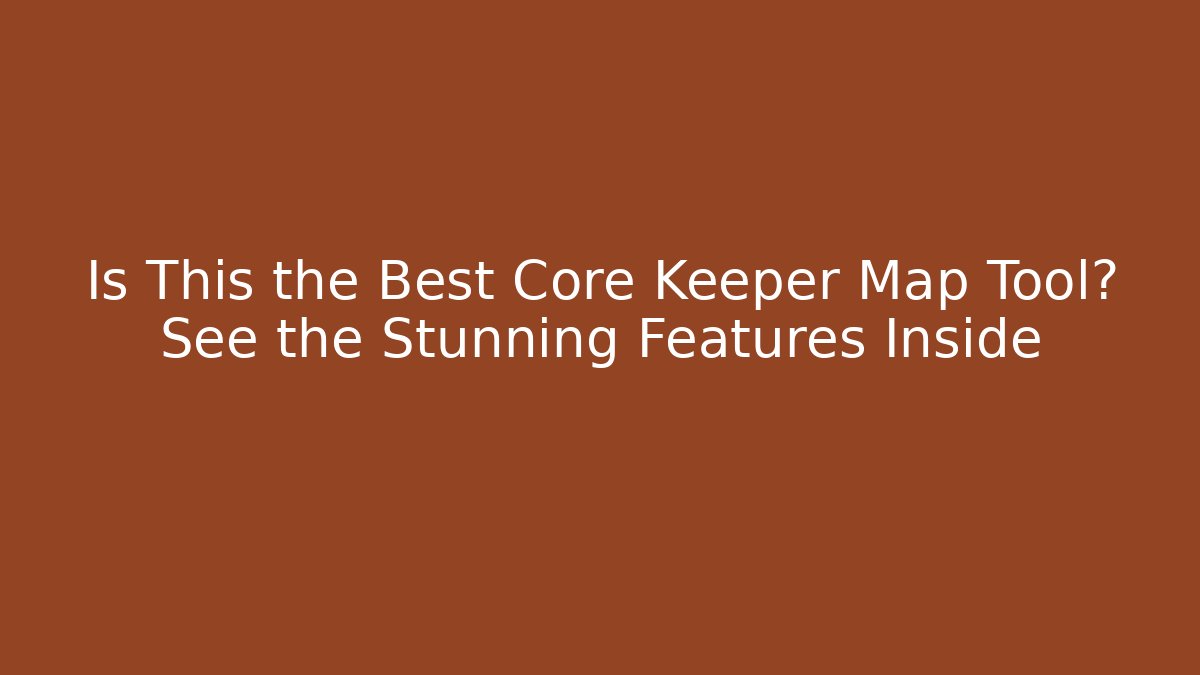 Is This the Best Core Keeper Map Tool? See the Stunning Features Inside