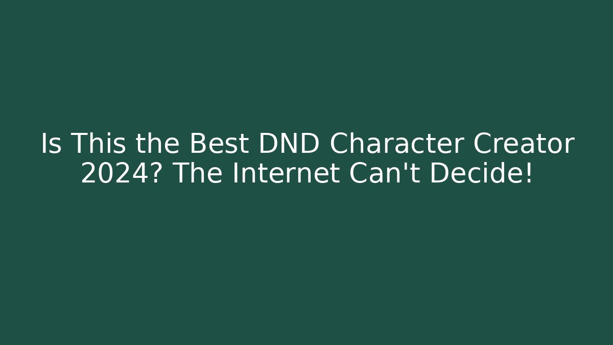 Is This the Best DND Character Creator 2024? The Internet Can’t Decide!