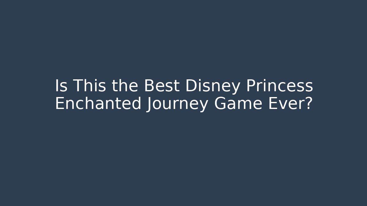 Is This the Best Disney Princess Enchanted Journey Game Ever?