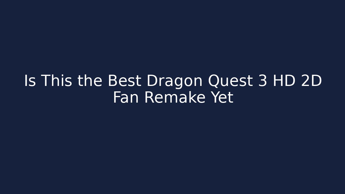 Is This the Best Dragon Quest 3 HD 2D Fan Remake Yet