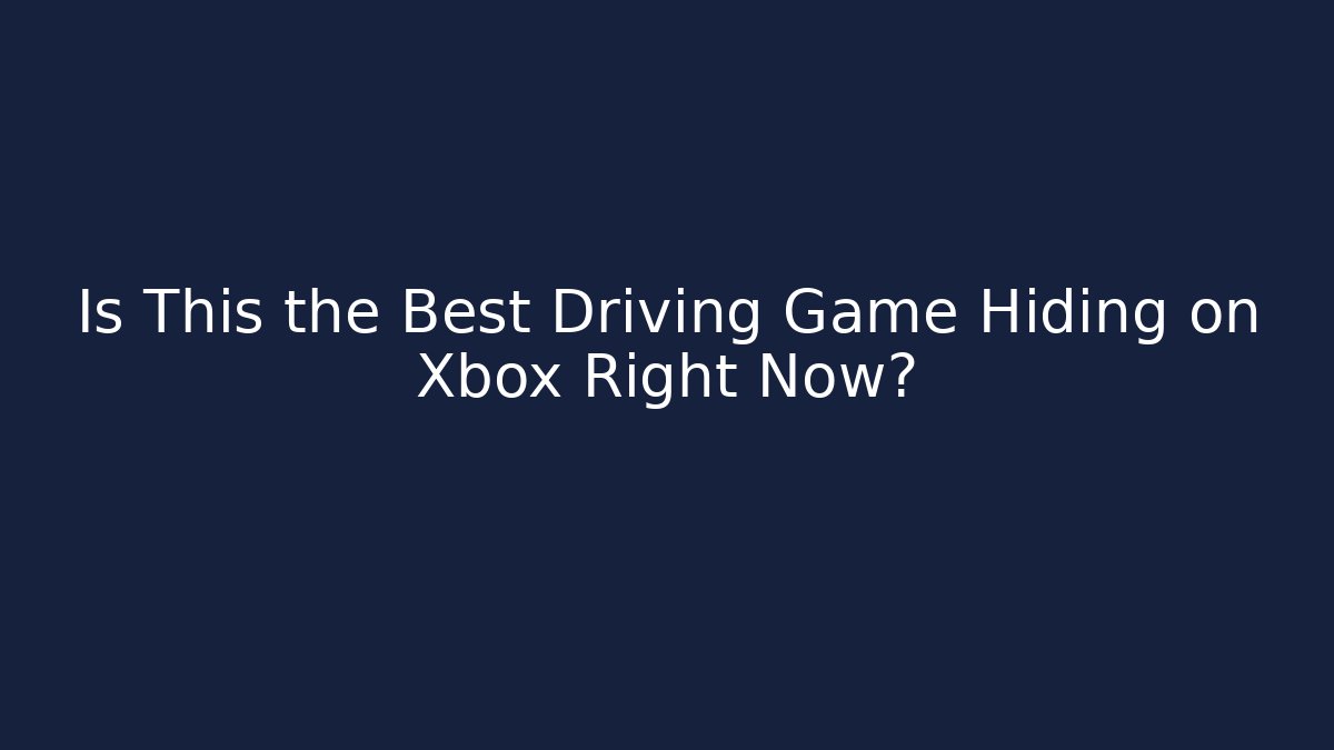 Is This the Best Driving Game Hiding on Xbox Right Now?