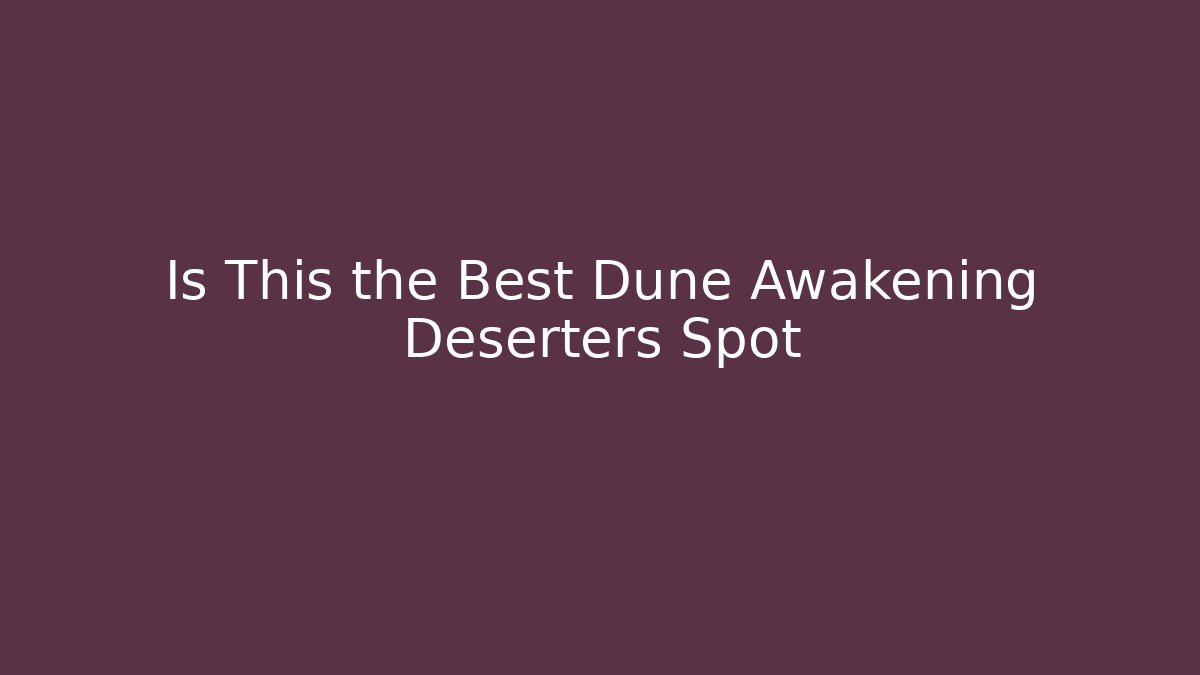 Is This the Best Dune Awakening Deserters Spot - Vintage E-Juice