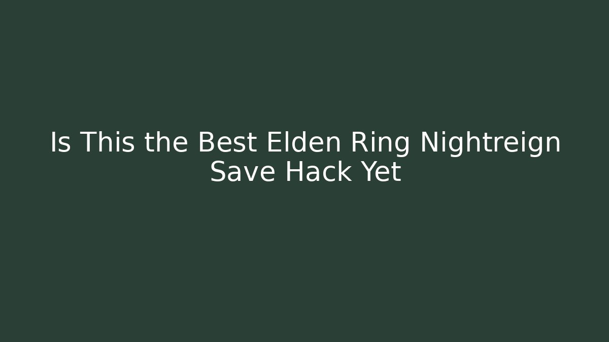 Is This the Best Elden Ring Nightreign Save Hack Yet