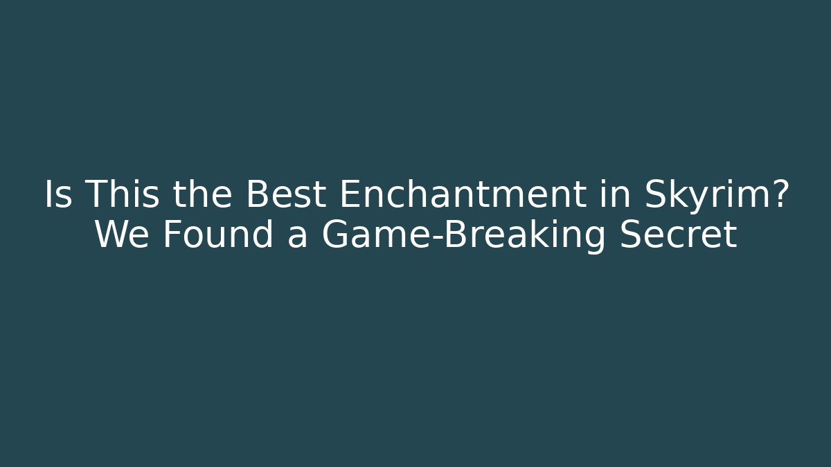 Is This the Best Enchantment in Skyrim? We Found a Game-Breaking Secret