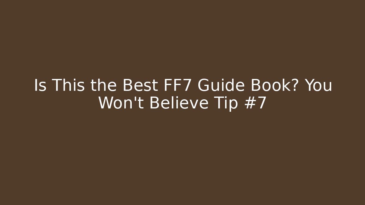 Is This the Best FF7 Guide Book? You Won't Believe Tip #7