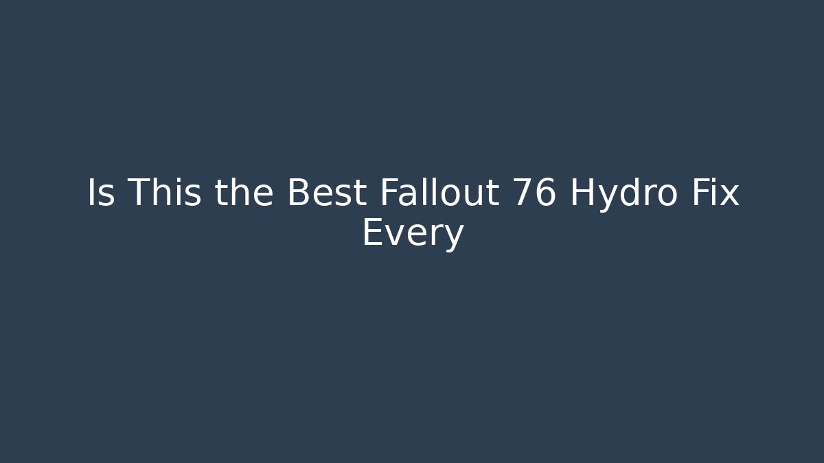 Is This the Best Fallout 76 Hydro Fix Every
