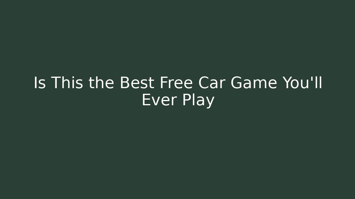 Is This the Best Free Car Game You'll Ever Play