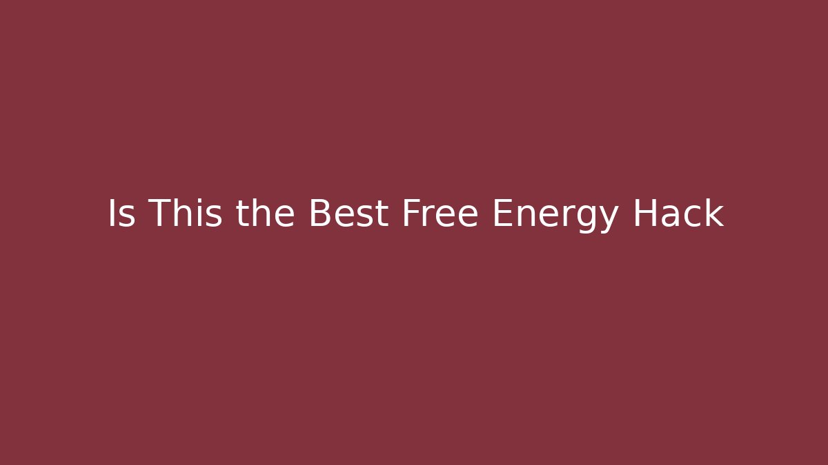 Is This the Best Free Energy Hack