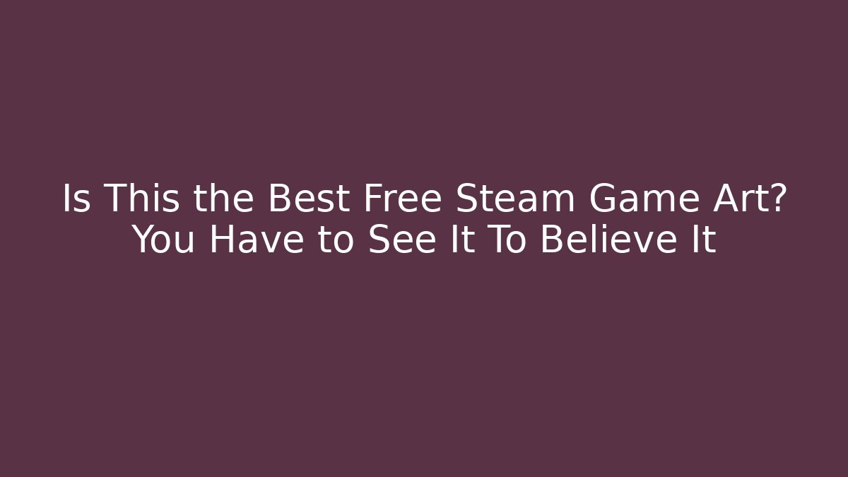 Is This the Best Free Steam Game Art? You Have to See It To Believe It