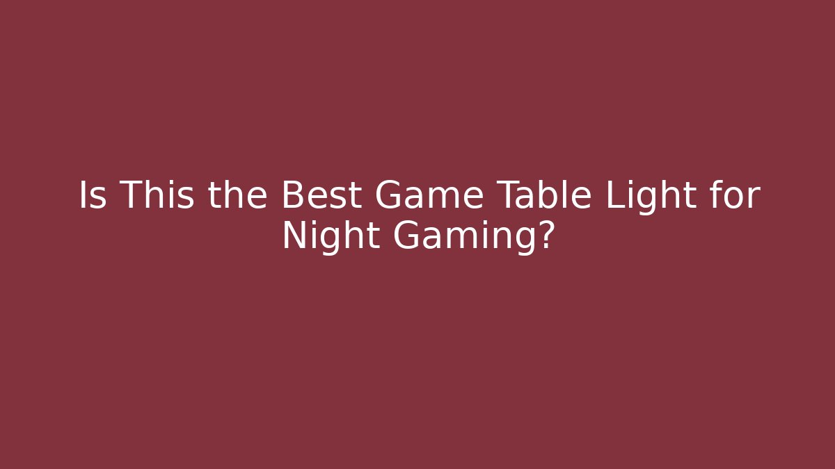 Is This the Best Game Table Light for Night Gaming?