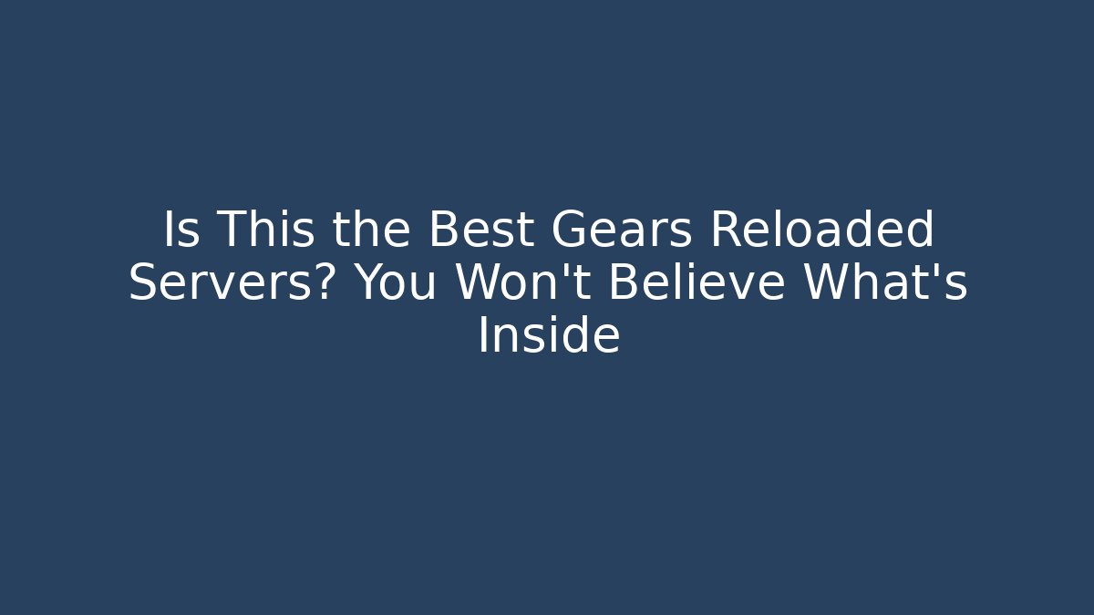 Is This the Best Gears Reloaded Servers? You Won't Believe What's Inside