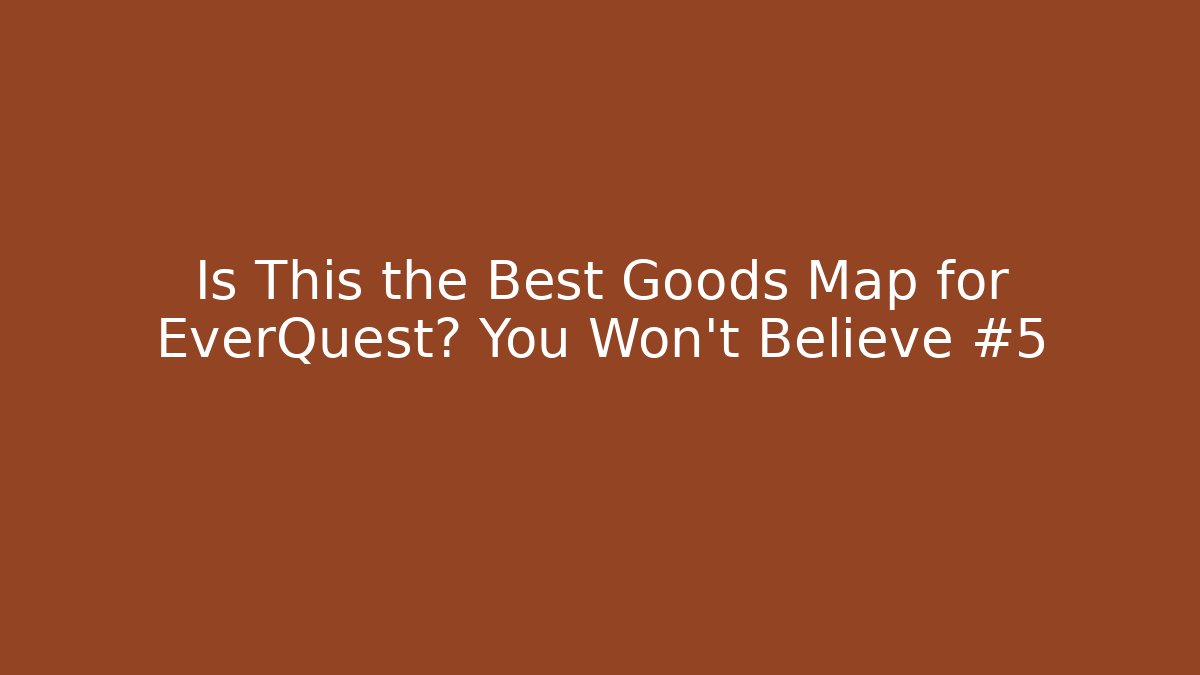 Is This the Best Goods Map for EverQuest? You Won't Believe #5