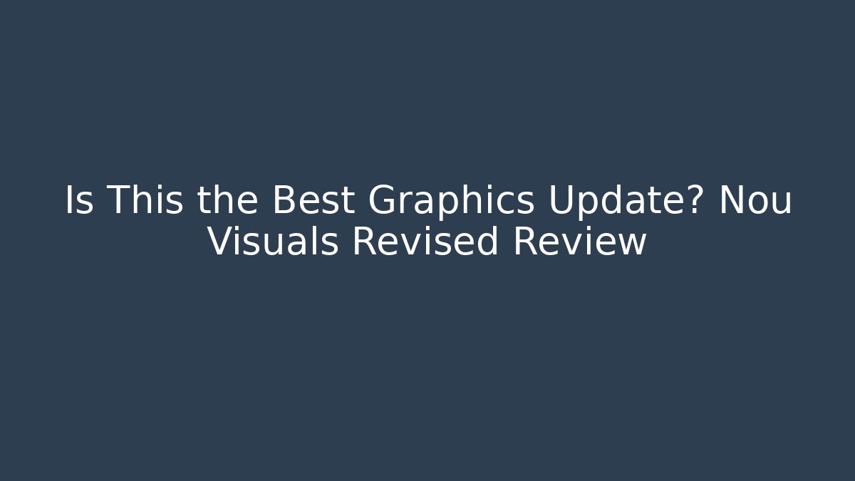 Is This the Best Graphics Update? Nou Visuals Revised Review