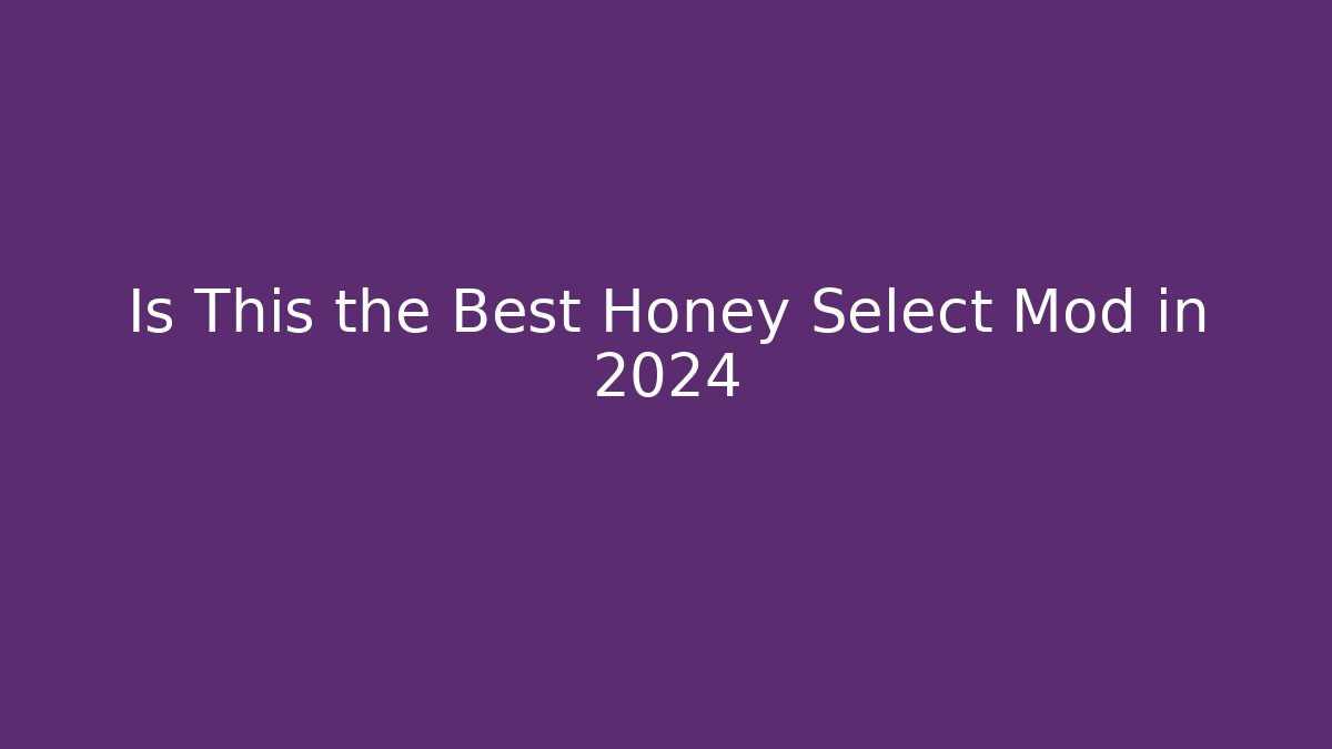Is This the Best Honey Select Mod in 2024