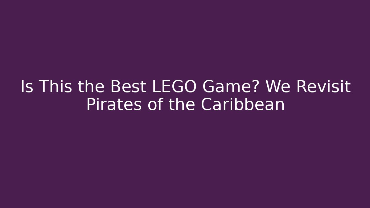 Is This the Best LEGO Game? We Revisit Pirates of the Caribbean - Vintage E-Juice
