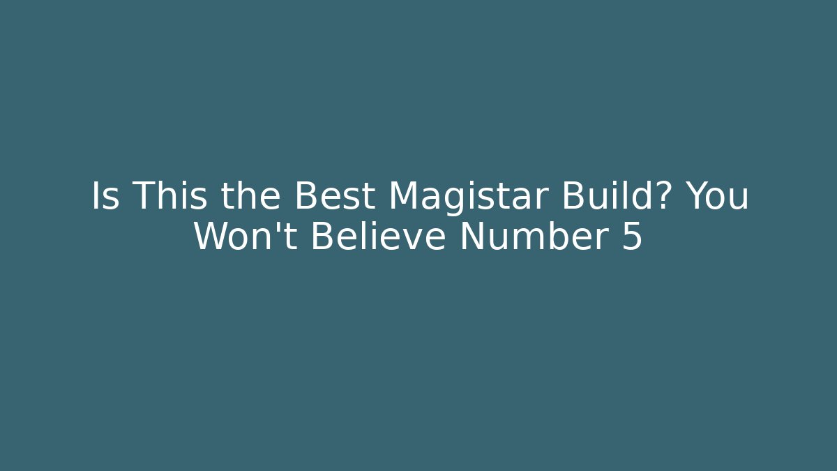 Is This the Best Magistar Build? You Won’t Believe Number 5