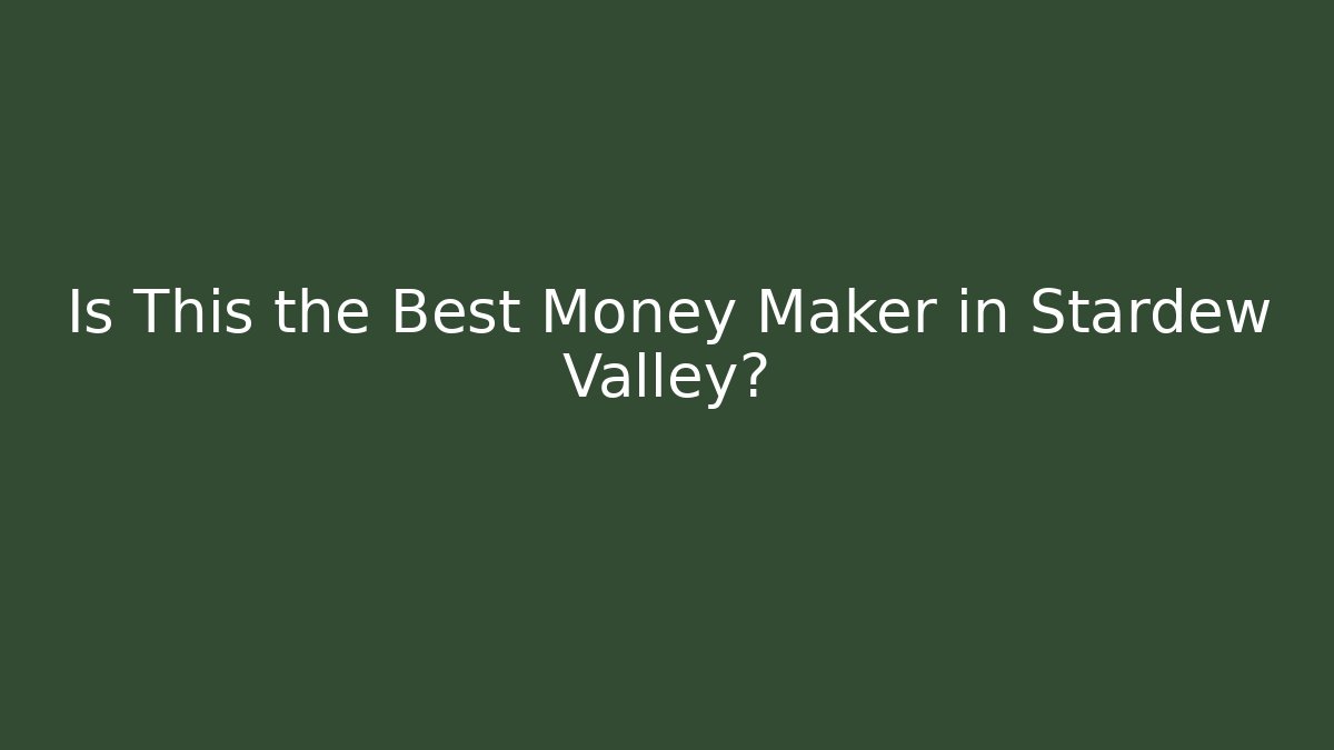 Is This the Best Money Maker in Stardew Valley?