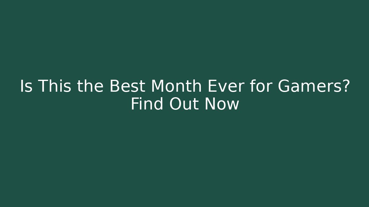 Is This the Best Month Ever for Gamers? Find Out Now