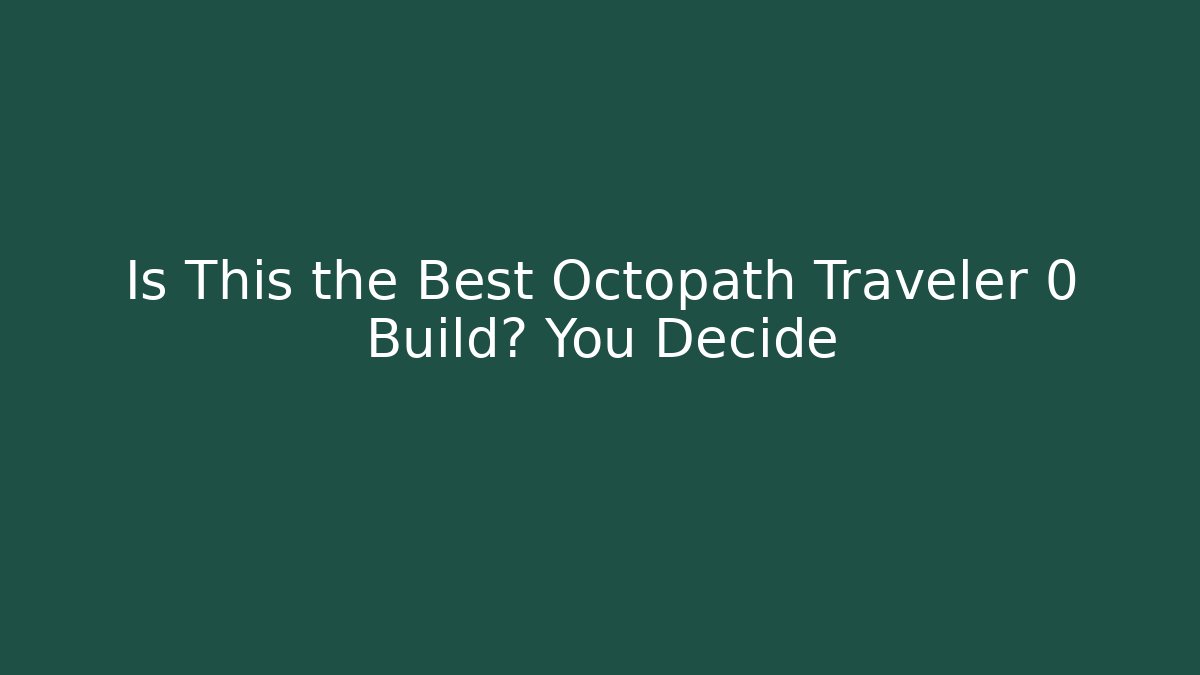 Is This the Best Octopath Traveler 0 Build? You Decide