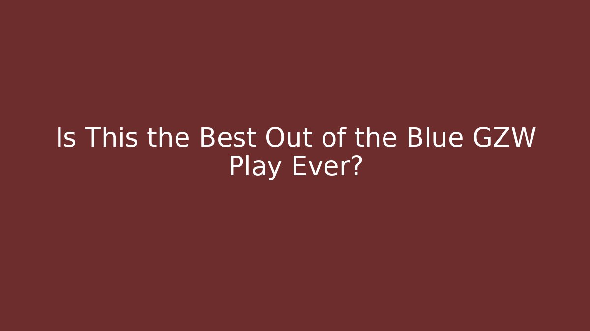 Is This the Best Out of the Blue GZW Play Ever?