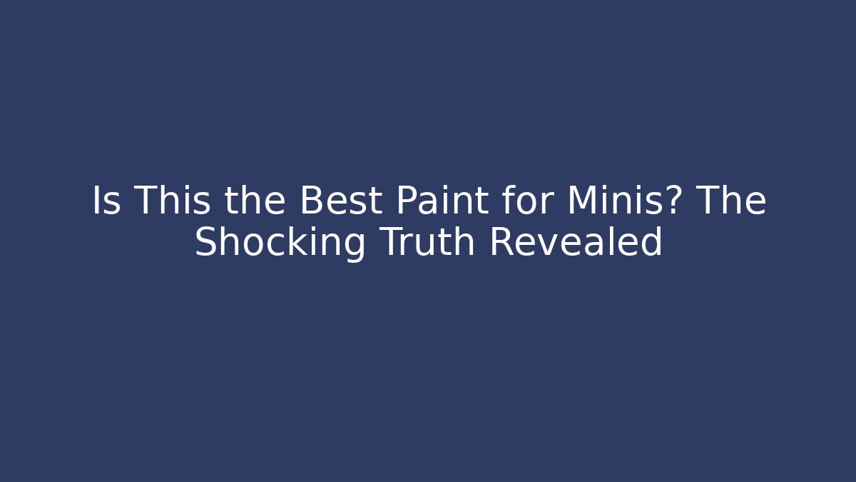 Is This the Best Paint for Minis? The Shocking Truth Revealed
