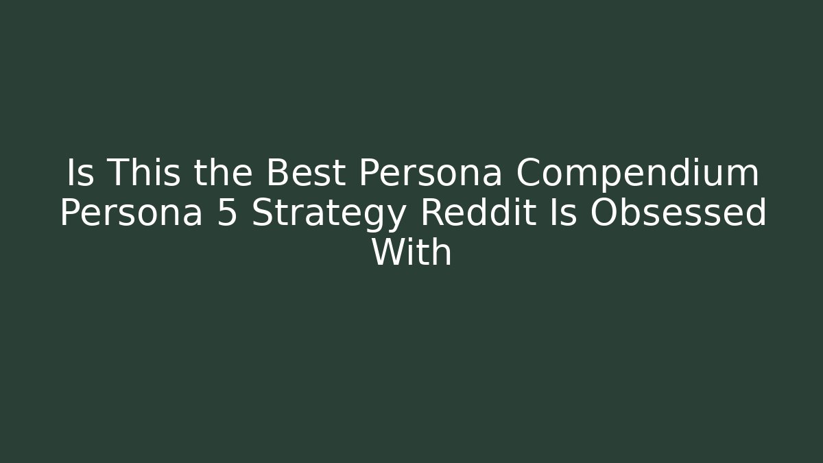 Is This the Best Persona Compendium Persona 5 Strategy Reddit Is Obsessed With