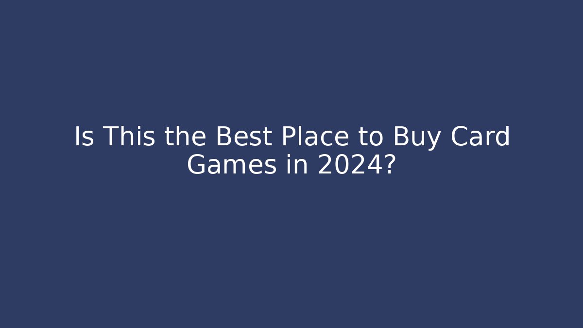 Is This the Best Place to Buy Card Games in 2024?
