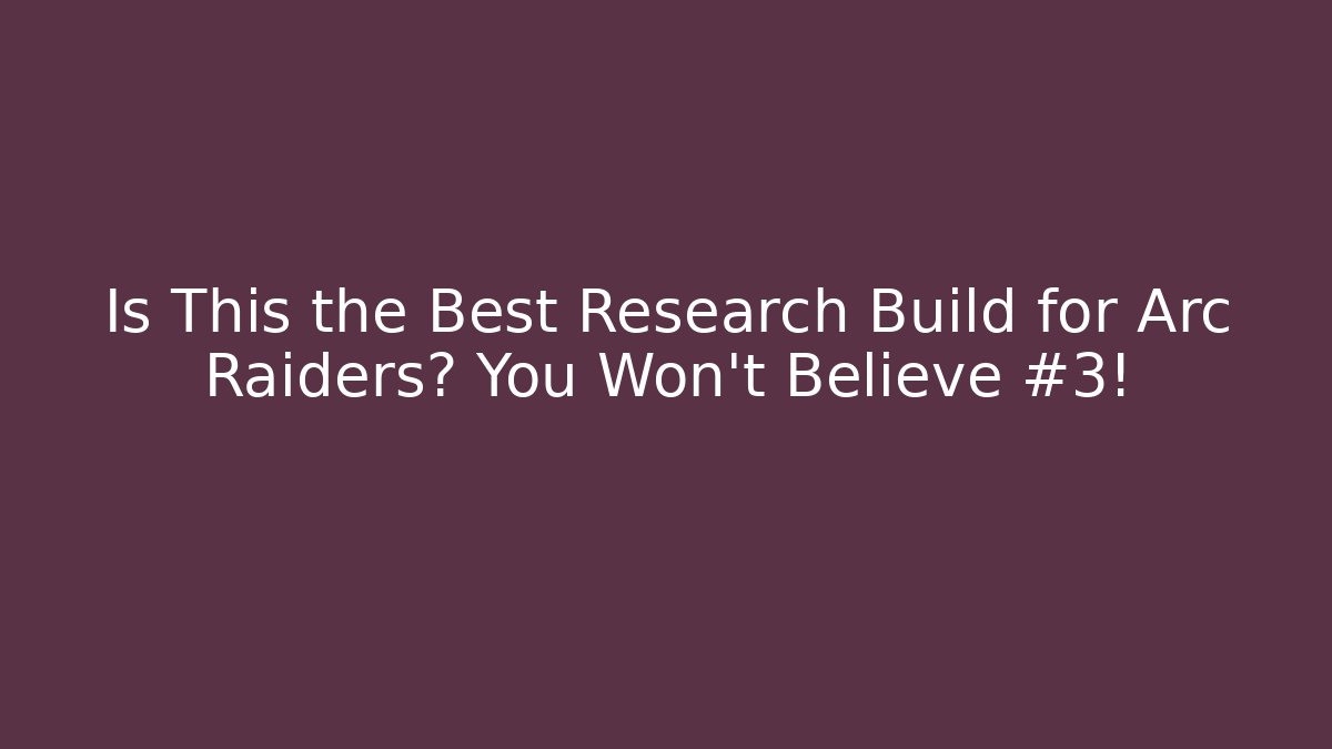 Is This the Best Research Build for Arc Raiders? You Won’t Believe #3!