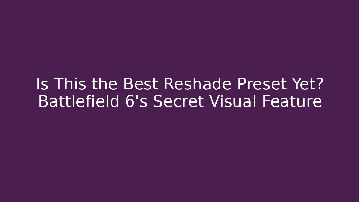 Is This the Best Reshade Preset Yet? Battlefield 6’s Secret Visual Feature