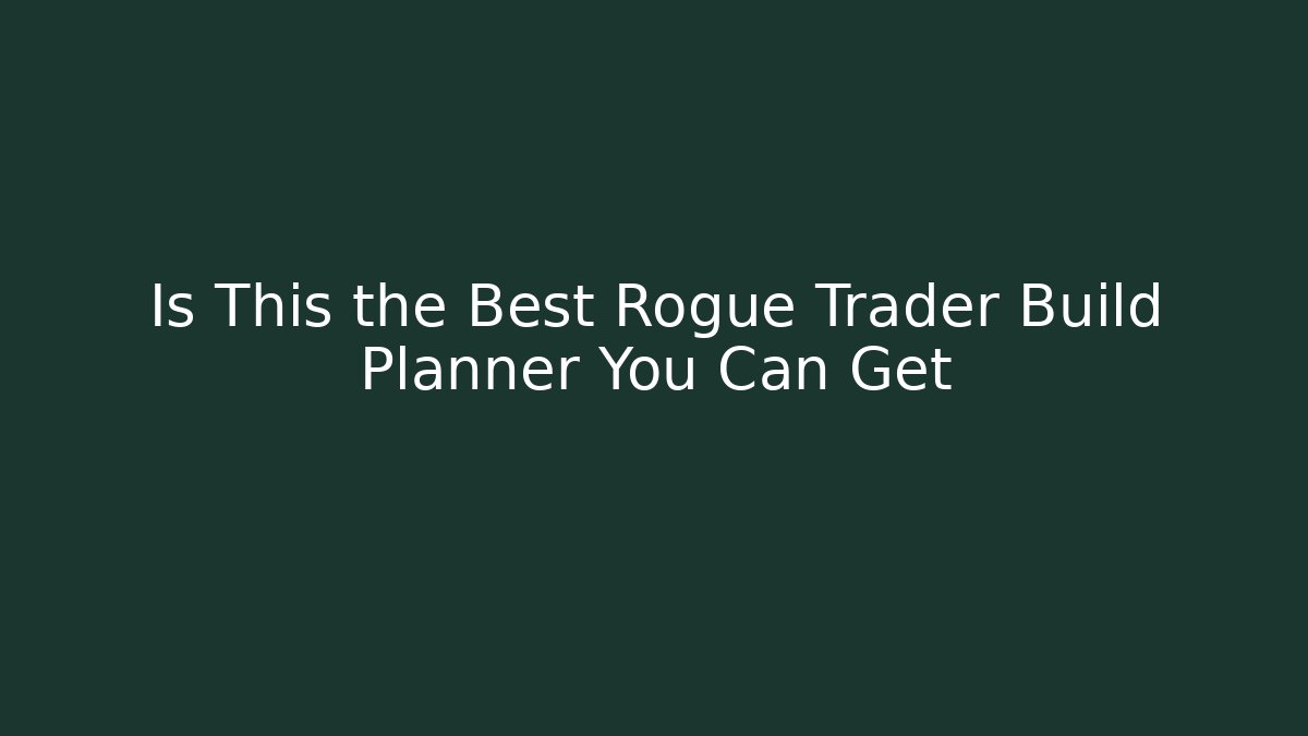 Is This the Best Rogue Trader Build Planner You Can Get